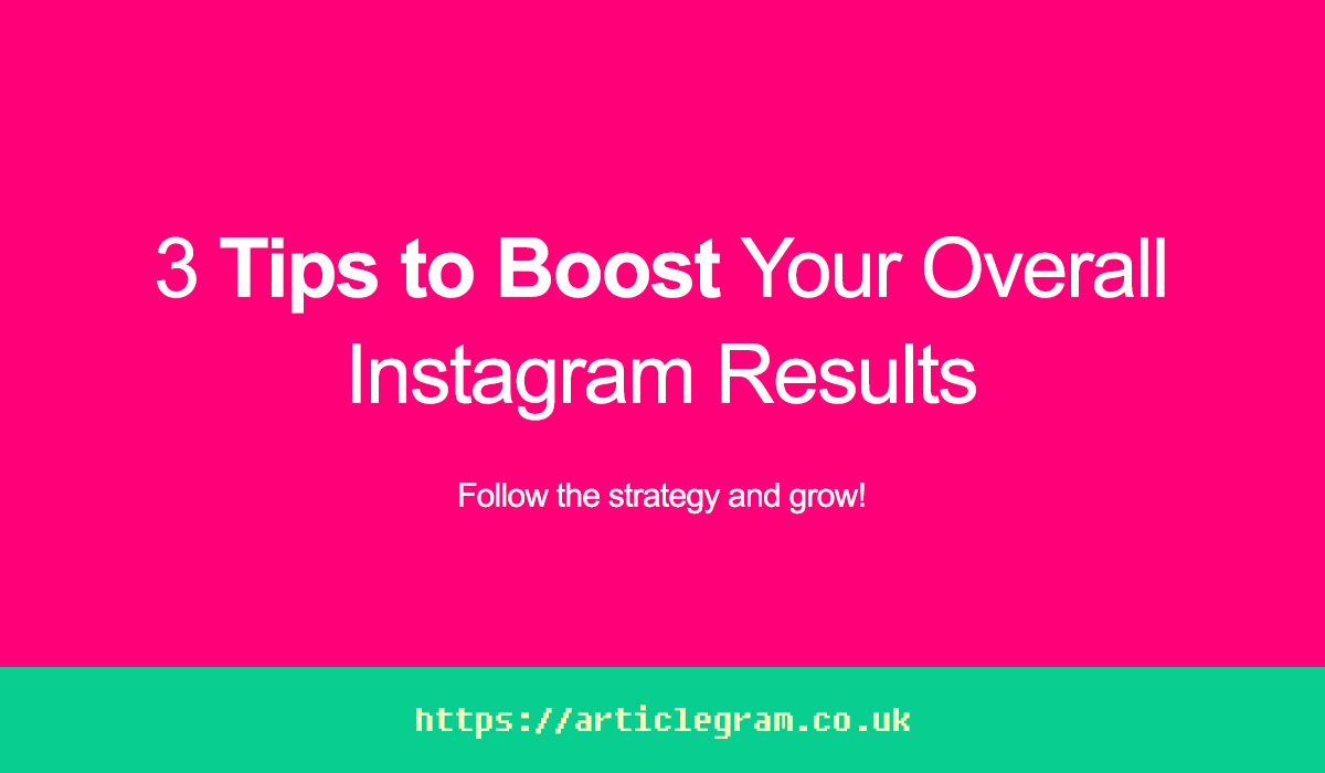 3 Tips to Boost Your Overall Instagram Results