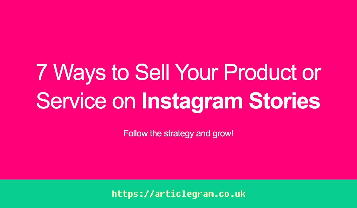 7 Ways to Sell Your Product or Service on Instagram Stories