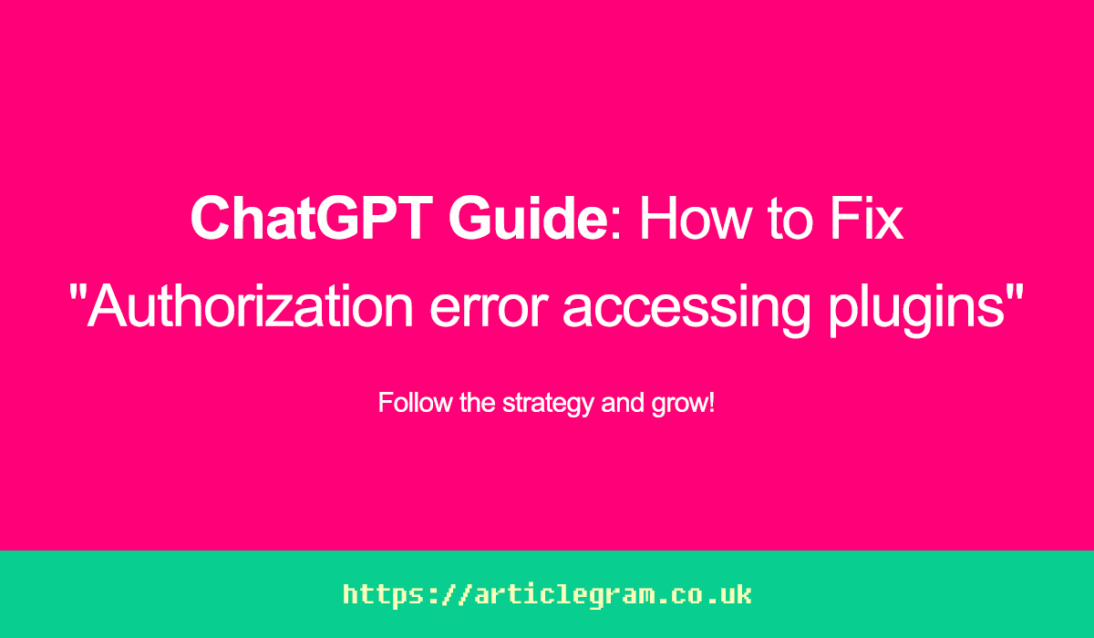 ChatGPT Guide: How to Fix "Authorization error accessing plugins"